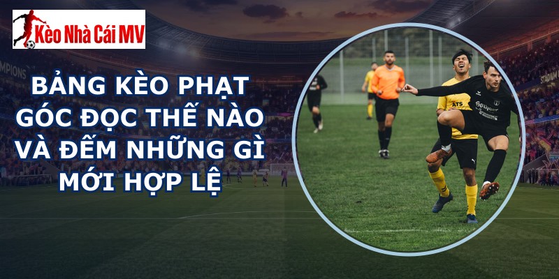 Bảng Kèo Phạt Góc Đọc Thế Nào