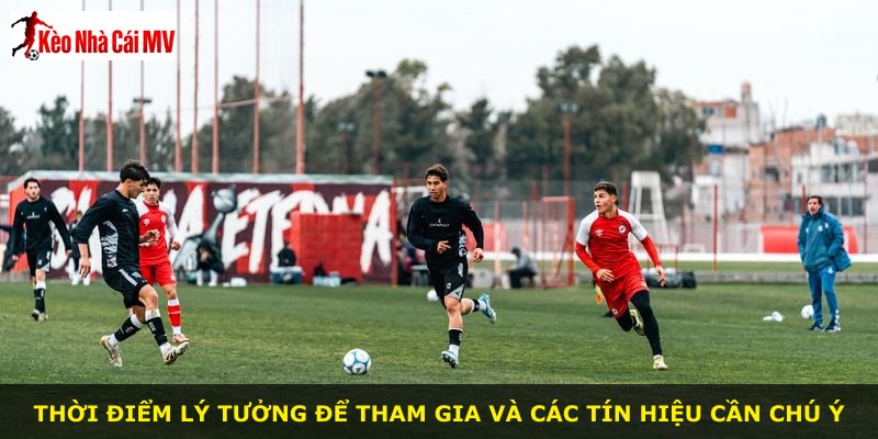Thời điểm lý tưởng để tham gia và các tín hiệu cần chú ý