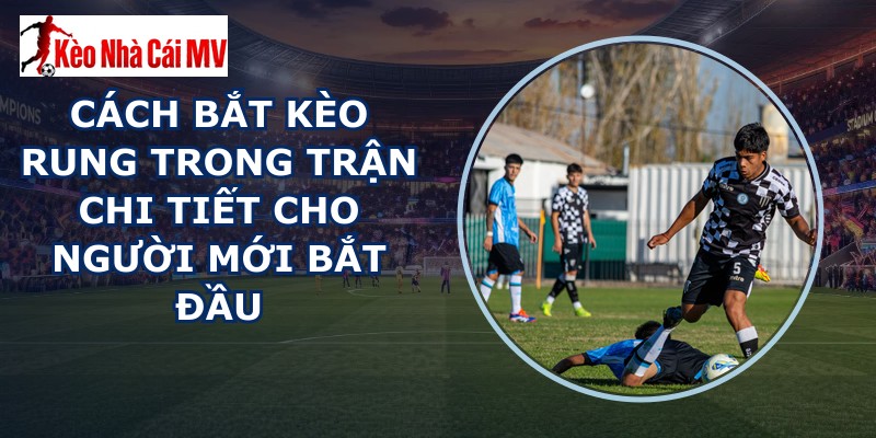 Cách Bắt Kèo Rung Trong Trận