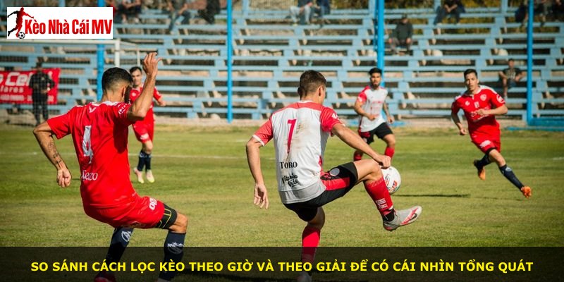 So sánh cách lọc kèo theo giờ và theo giải để có cái nhìn tổng quát