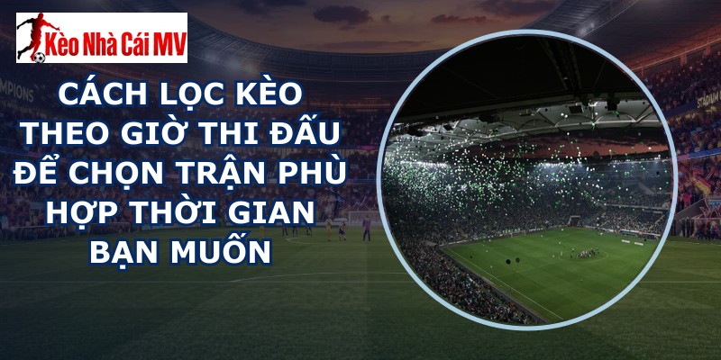 Cách Lọc Kèo Theo Giờ Thi Đấu