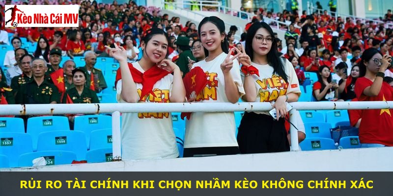 Rủi ro tài chính khi chọn nhầm kèo không chính xác