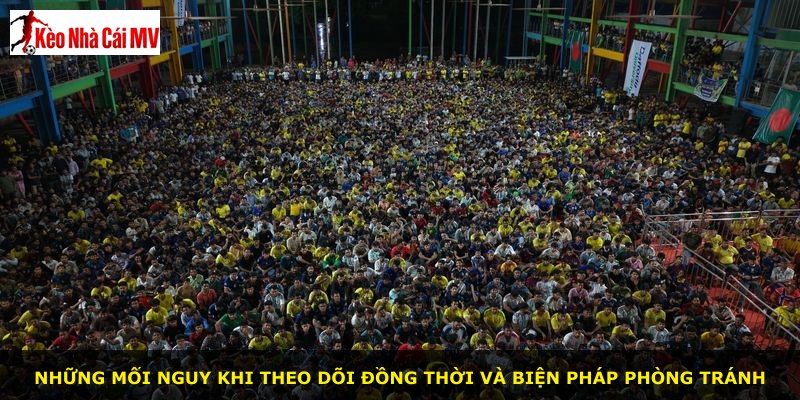 Những mối nguy khi theo dõi đồng thời và biện pháp phòng tránh
