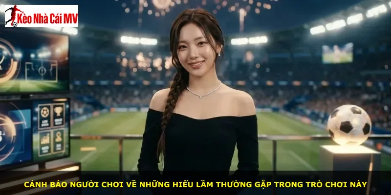 Cảnh báo người chơi về những hiểu lầm thường gặp trong trò chơi này