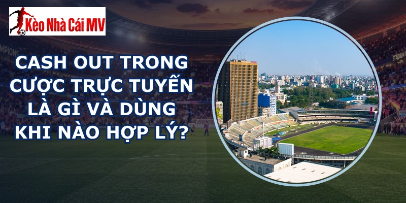 Cash Out Trong Cược Trực Tuyến