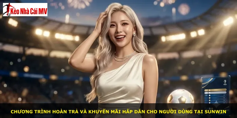 Chương trình hoàn trả và khuyến mãi hấp dẫn cho người dùng tại Sunwin