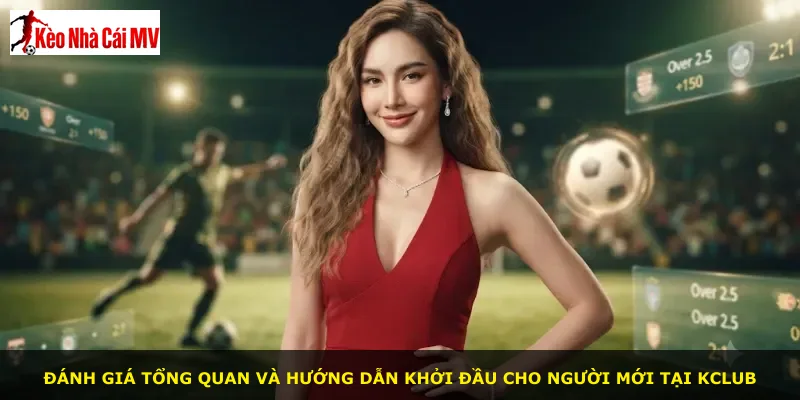 Đánh giá tổng quan và hướng dẫn khởi đầu cho người mới tại Kclub