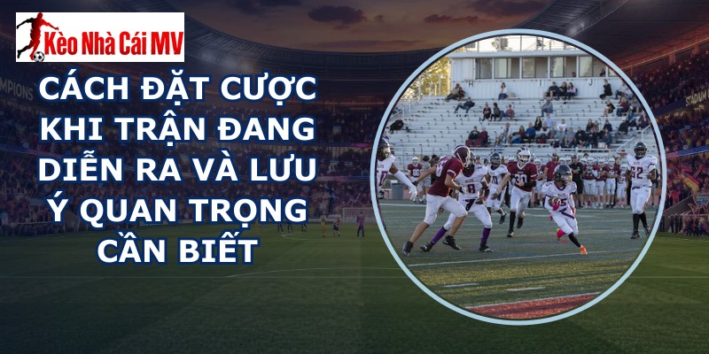 Đặt Cược Khi Trận Đang Diễn Ra