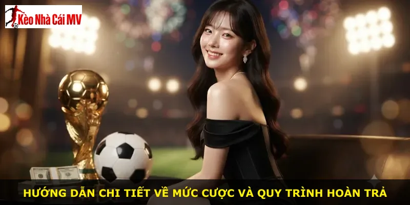Hướng dẫn chi tiết về mức cược và quy trình hoàn trả