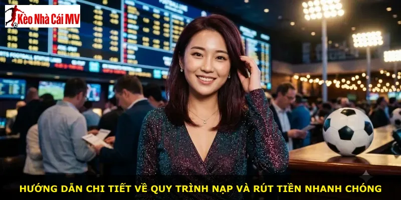 Hướng dẫn chi tiết về quy trình nạp và rút tiền nhanh chóng