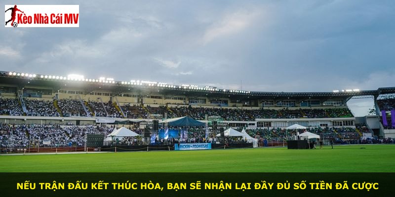 Nếu trận đấu kết thúc hòa, bạn sẽ nhận lại đầy đủ số tiền đã cược