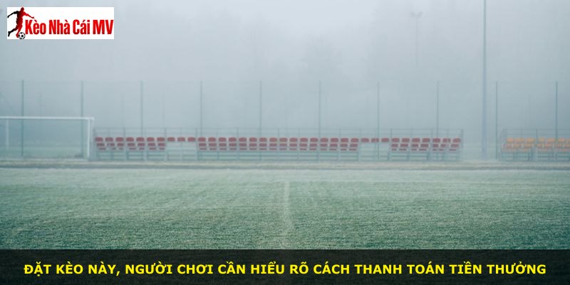 Đặt kèo này, người chơi cần hiểu rõ cách thanh toán tiền thưởng