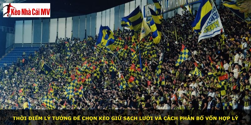 Thời điểm lý tưởng để chọn kèo giữ sạch lưới và cách phân bổ vốn hợp lý