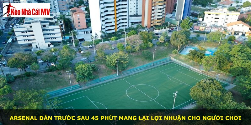 Arsenal dẫn trước sau 45 phút mang lại lợi nhuận cho người chơi