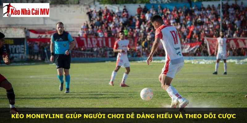 Kèo moneyline giúp người chơi dễ dàng hiểu và theo dõi cược