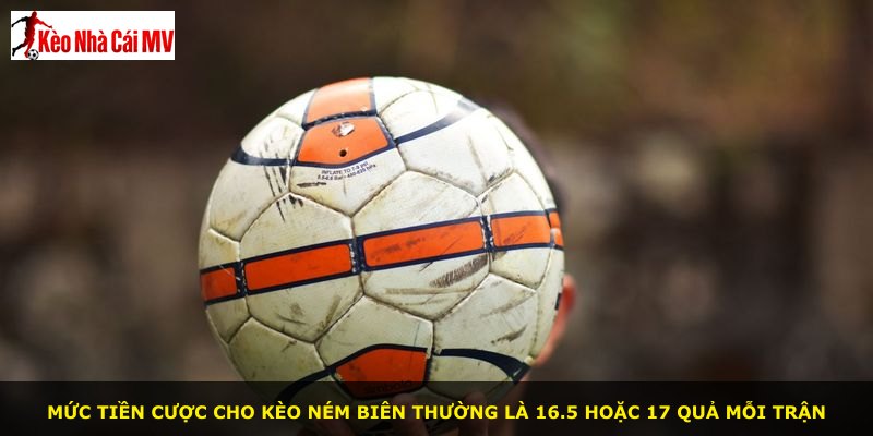 Mức tiền cược cho kèo ném biên thường là 16.5 hoặc 17 quả mỗi trận