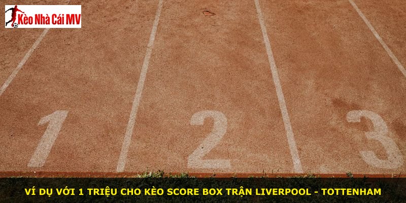 Ví dụ với 1 triệu cho kèo score box trận Liverpool - Tottenham