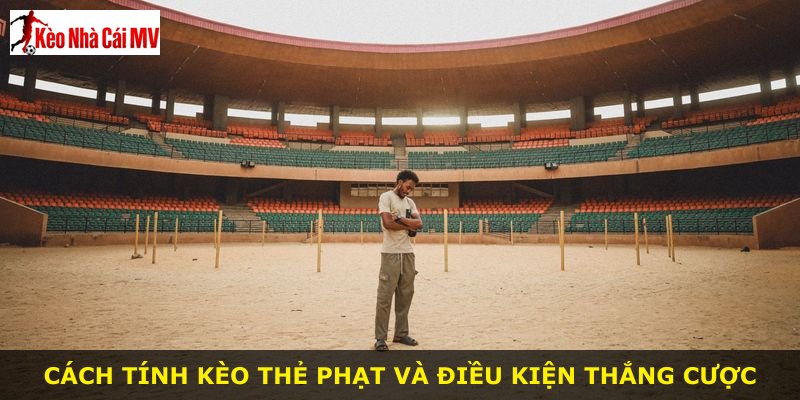 Cách tính kèo thẻ phạt và điều kiện thắng cược