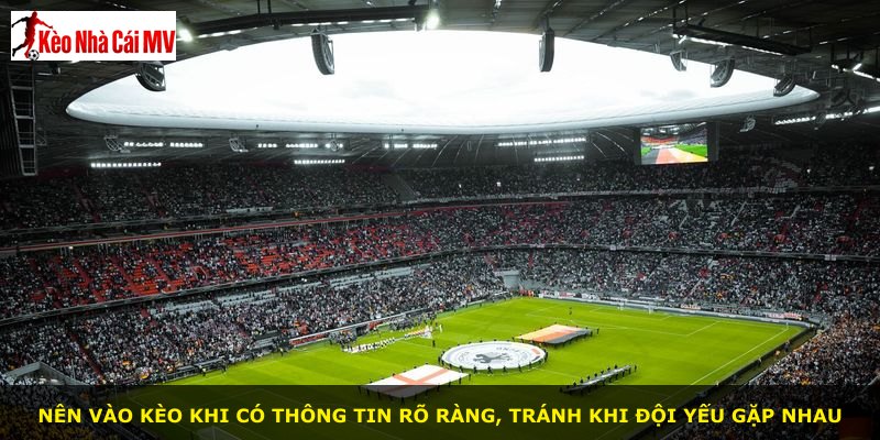Nên vào kèo khi có thông tin rõ ràng, tránh khi đội yếu gặp nhau
