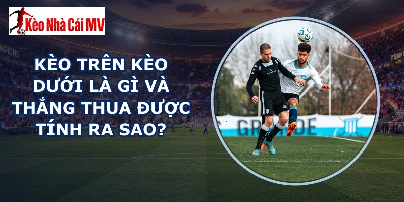 kèo trên kèo dưới