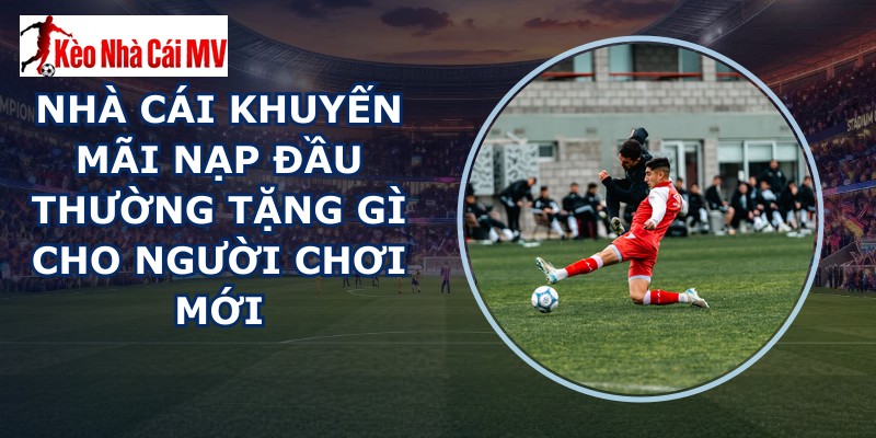 nhà cái khuyến mãi nạp đầu