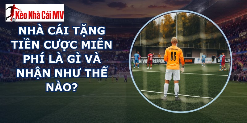 nhà cái tặng tiền cược miễn phí
