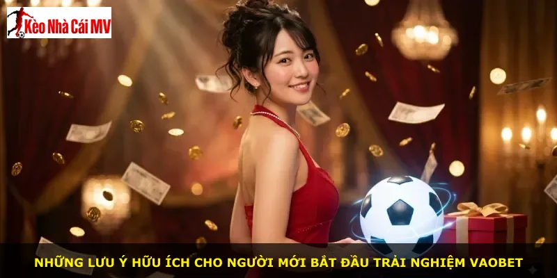 Những lưu ý hữu ích cho người mới bắt đầu trải nghiệm Vaobet