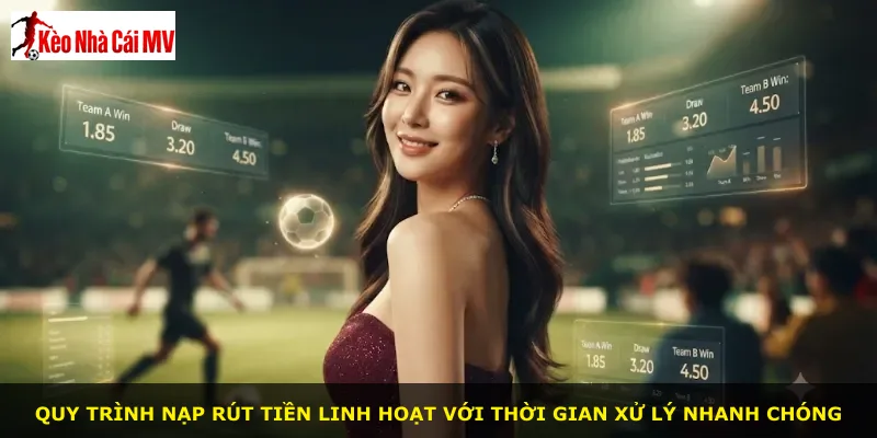 Quy trình nạp rút tiền linh hoạt với thời gian xử lý nhanh chóng