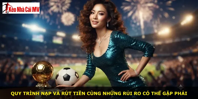 Quy trình nạp và rút tiền cùng những rủi ro có thể gặp phải