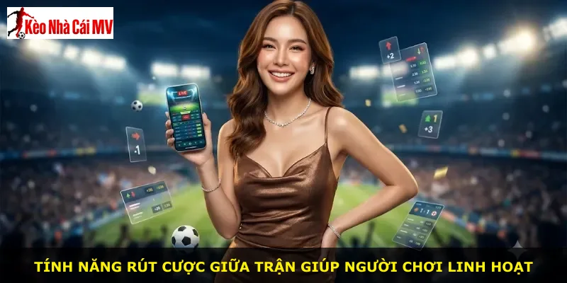 Tính năng rút cược giữa trận giúp người chơi linh hoạt