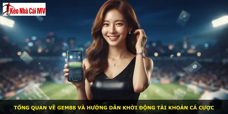 Tổng quan về Gem88 và hướng dẫn khởi động tài khoản cá cược